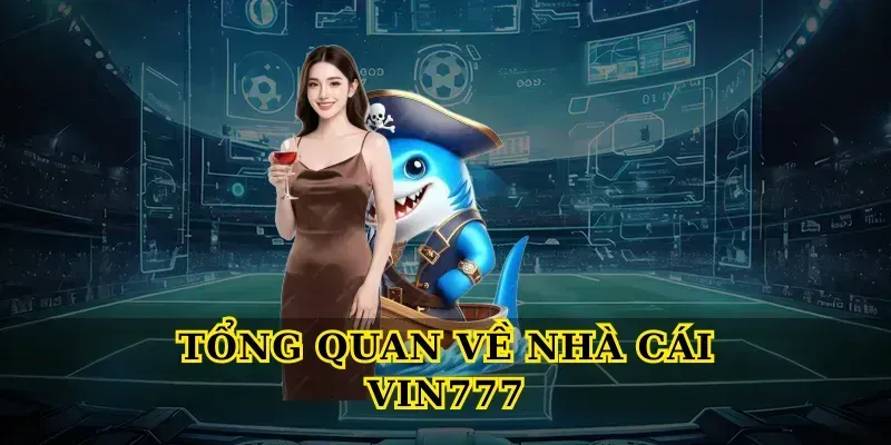 Tổng Quan Về Nhà Cái Vin777