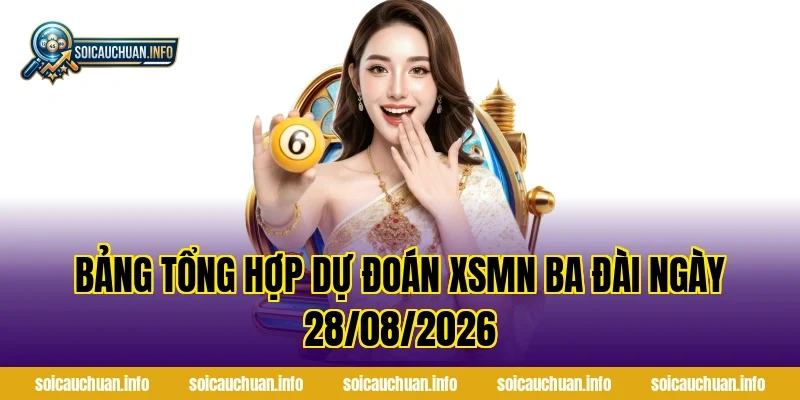 Bảng Tổng Hợp Dự Đoán XSMN Ba Đài Ngày 28/08/2026