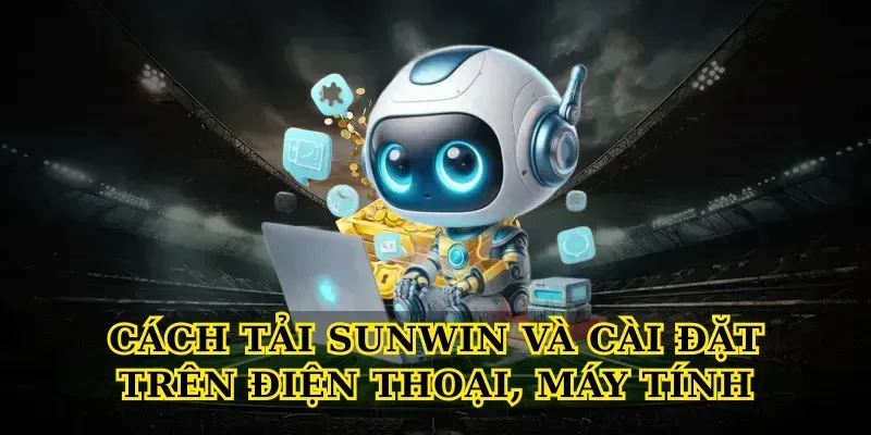 cach-tai-sunwin-va-cai-dat-tren-dien-thoai-may-tinh