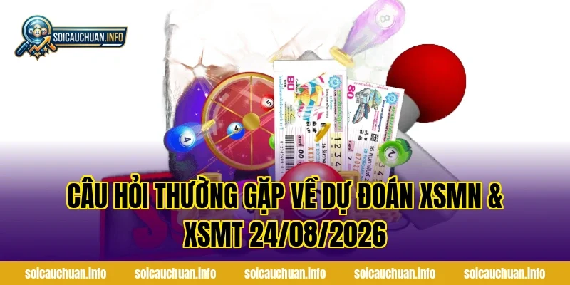 Câu hỏi thường gặp về Dự Đoán XSMN & XSMT 24/08/2026