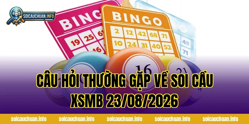 Câu Hỏi Thường Gặp Về Soi Cầu XSMB 23/08/2026