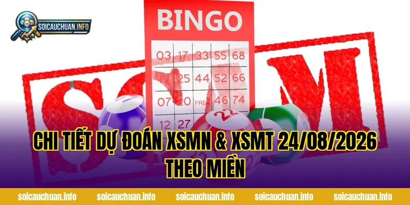 Chi tiết Dự Đoán XSMN & XSMT 24/08/2026 theo miền