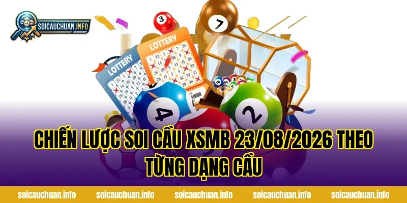 Chiến lược Soi Cầu XSMB 23/08/2026 theo từng dạng cầu