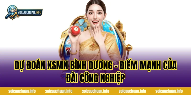 Dự Đoán XSMN Bình Dương – Điểm Mạnh Của Đài Công Nghiệp