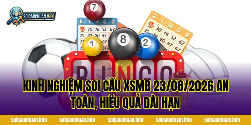 Kinh nghiệm Soi Cầu XSMB 23/08/2026 an toàn, hiệu quả dài hạn
