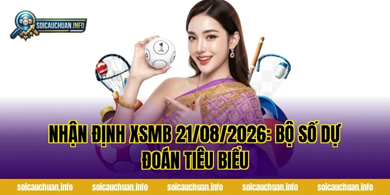 Nhận Định XSMB 21/08/2026: Bộ Số Dự Đoán Tiêu Biểu