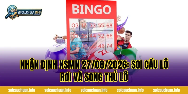 Nhận Định XSMN 27/08/2026: Soi Cầu Lô Rơi Và Song Thủ Lô