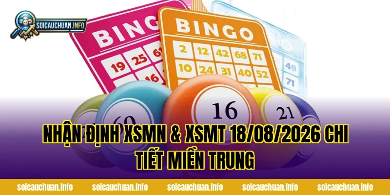 Nhận Định XSMN & XSMT 18/08/2026 chi tiết miền Trung