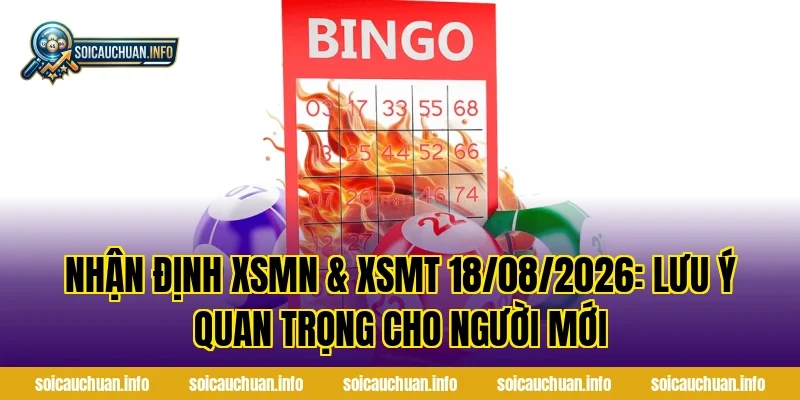 Nhận Định XSMN & XSMT 18/08/2026: lưu ý quan trọng cho người mới