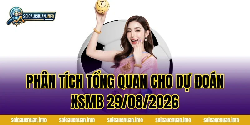 Phân tích tổng quan cho Dự Đoán XSMB 29/08/2026