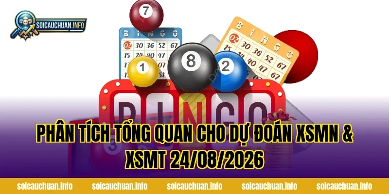 Phân tích tổng quan cho Dự Đoán XSMN & XSMT 24/08/2026