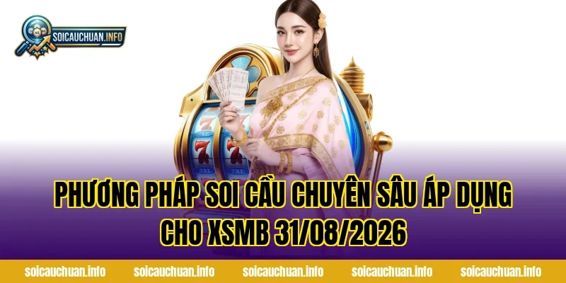 Phương Pháp Soi Cầu Chuyên Sâu Áp Dụng Cho XSMB 31/08/2026