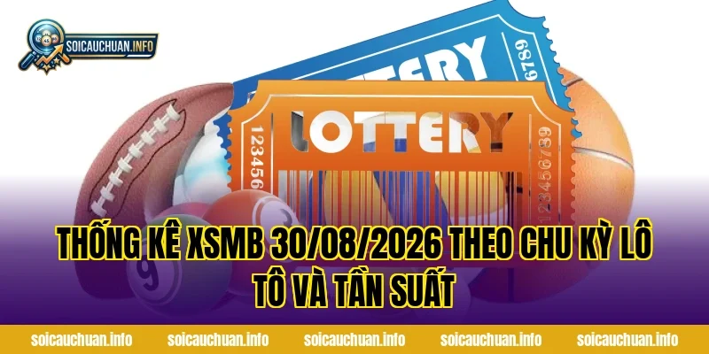 Thống Kê XSMB 30/08/2026 theo chu kỳ lô tô và tần suất