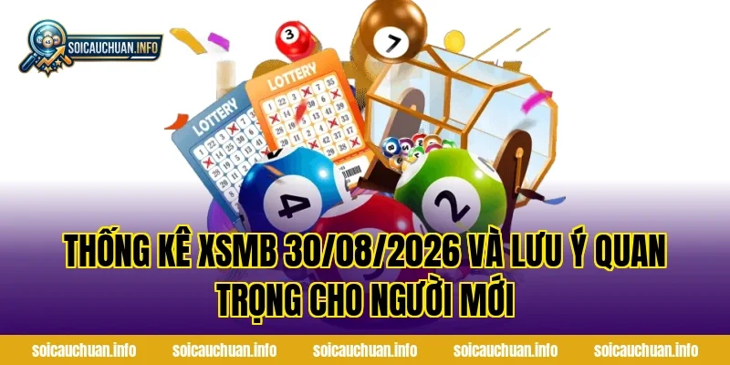 Thống Kê XSMB 30/08/2026 và lưu ý quan trọng cho người mới