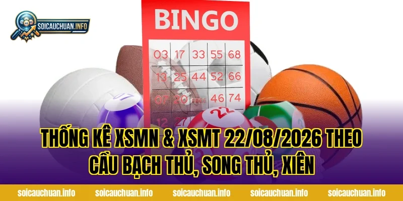 Thống Kê XSMN & XSMT 22/08/2026 theo cầu bạch thủ, song thủ, xiên