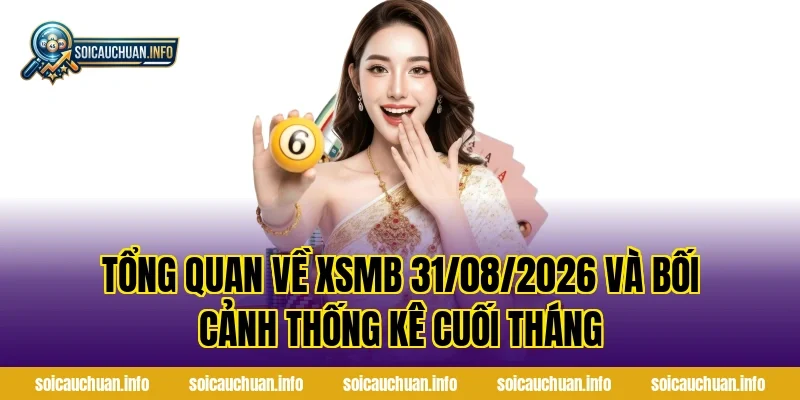Tổng Quan Về XSMB 31/08/2026 Và Bối Cảnh Thống Kê Cuối Tháng