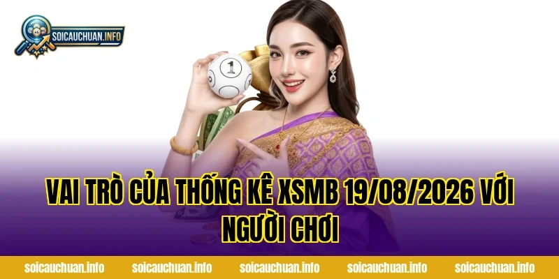Vai trò của Thống Kê XSMB 19/08/2026 với người chơi