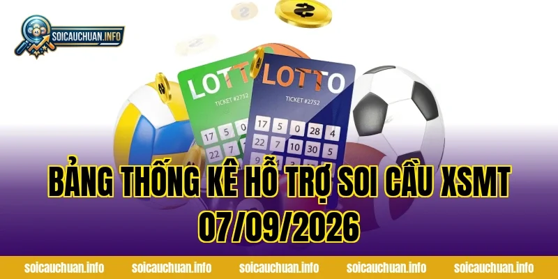 Bảng thống kê hỗ trợ soi cầu XSMT 07/09/2026