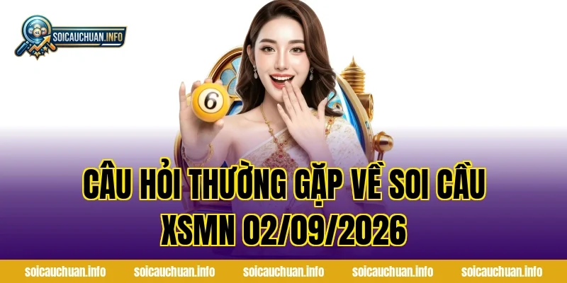 Câu hỏi thường gặp về Soi Cầu XSMN 02/09/2026