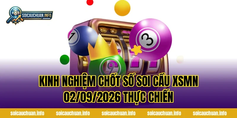 Kinh nghiệm chốt số Soi Cầu XSMN 02/09/2026 thực chiến