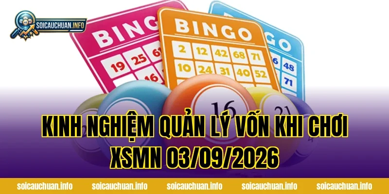 Kinh nghiệm quản lý vốn khi chơi XSMN 03/09/2026