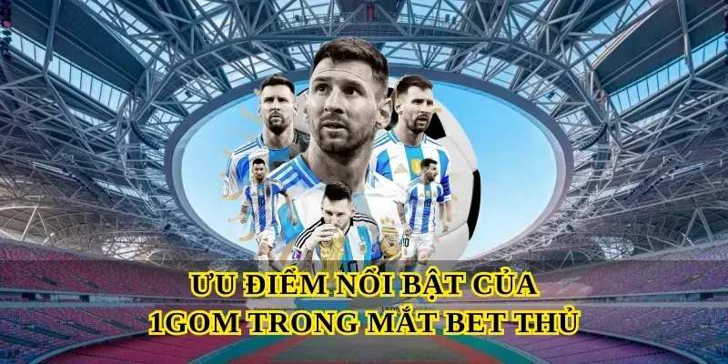 Ưu điểm nổi bật của 1gom trong mắt bet thủ