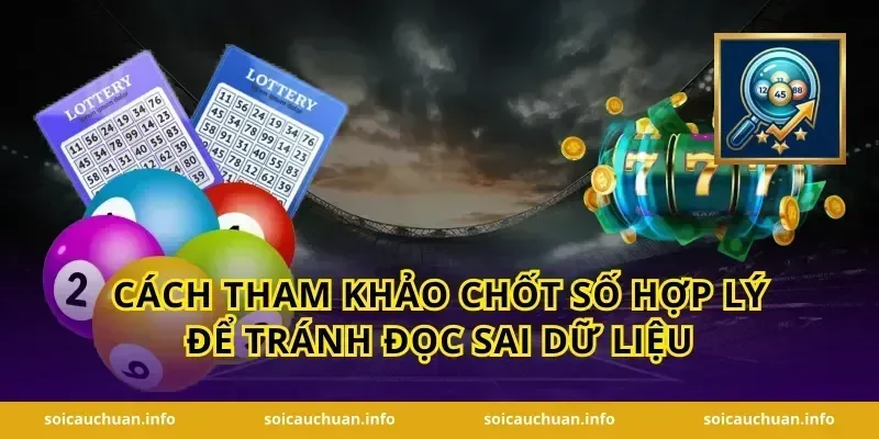 Cách tham khảo chốt số hợp lý để tránh đọc sai dữ liệu