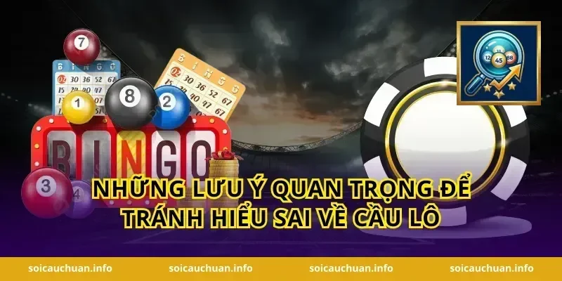 Những lưu ý quan trọng để tránh hiểu sai về cầu lô